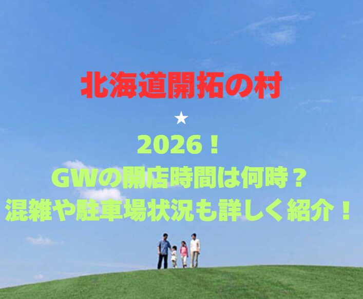 【北海道開拓の村】2026GWの開園時間は何時？混雑や駐車場状況も詳しく紹介！