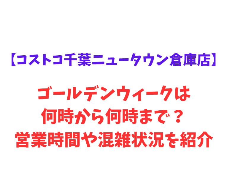 【コストコ千葉ニュータウン倉庫店】GW2026は何時から何時まで？営業時間・混雑・駐車場情報！