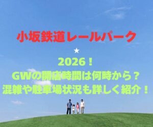 【小坂鉄道レールパーク】2026！GWの開園時間は何時から？混雑や駐車場状況も詳しく紹介！