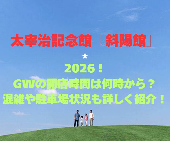 【太宰治記念館「斜陽館」】2026GW！開館時間は何時？混雑や駐車場状況も詳しく紹介！