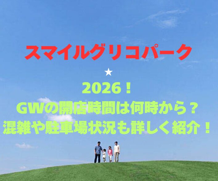 【スマイルグリコパーク】2026！GWの開店時間は何時から？混雑や駐車場状況も詳しく紹介！