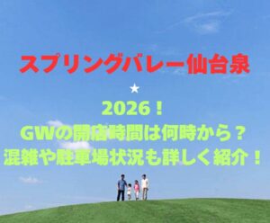 【スプリングバレー仙台泉】2026!GWの営業時間と混雑情報
