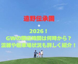 【遠野伝承園】2026!GWの開館時間は何時から?混雑や駐車場状況も詳しく紹介!