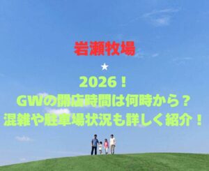 【岩瀬牧場】2026！GWの開園時間は何時から？混雑や駐車場状況も詳しく紹介！