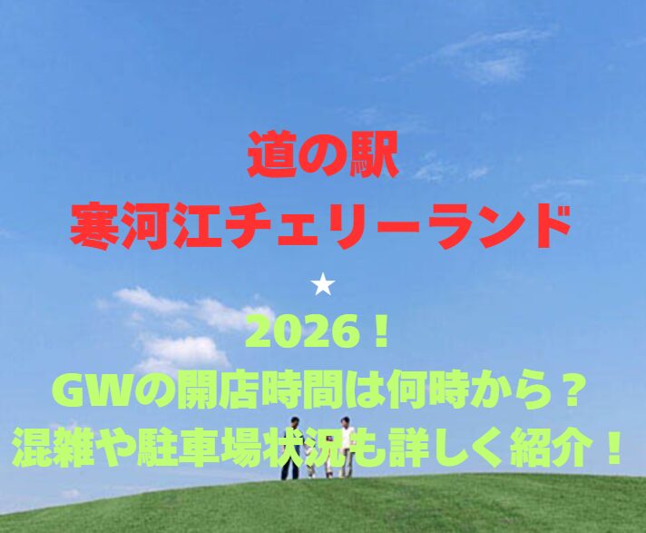 【道の駅寒河江チェリーランド】2026！GWの開店時間は何時から？混雑や駐車場状況も詳しく紹介！