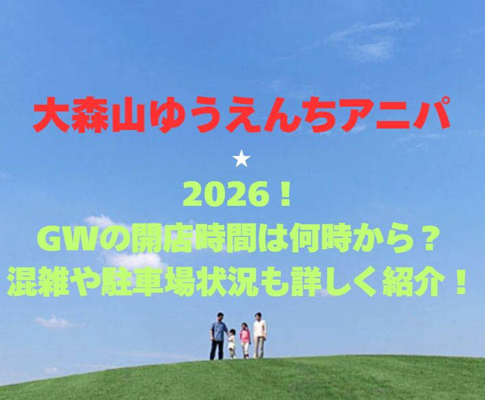 【大森山ゆうえんちアニパ】2026！GWの開園時間は何時から？混雑や駐車場状況も詳しく紹介！