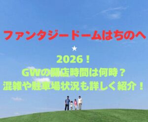 【ファンタジードームはちのへ】2026!GWの開店時間は何時?混雑や駐車場状況も詳しく紹介!