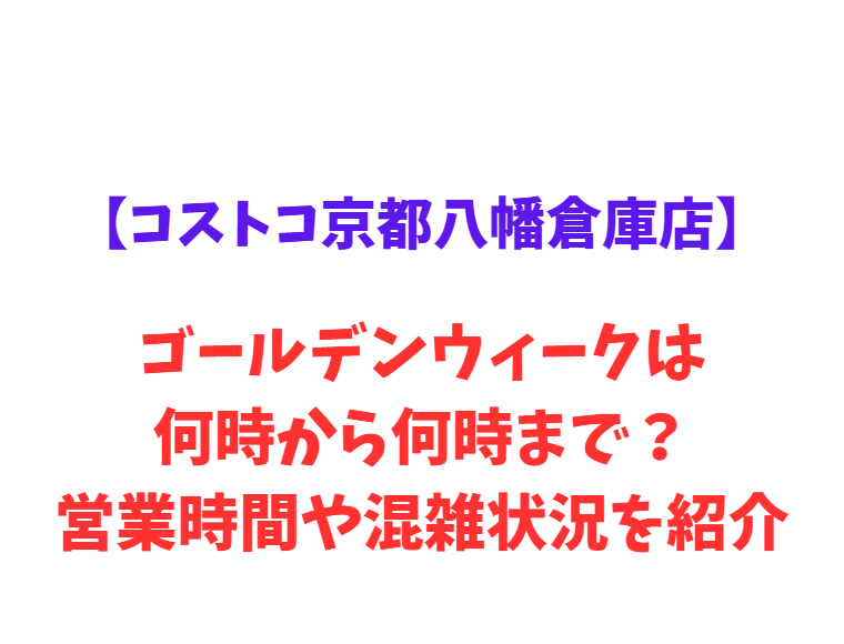 【コストコ京都八幡倉庫店】GW2026は何時から？営業時間や混雑状況を紹介！
