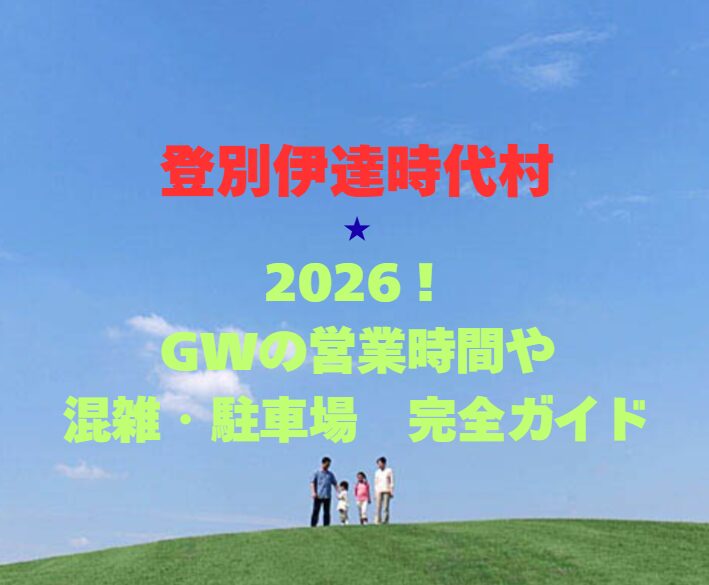 【登別伊達時代村】2026！GWの営業時間や混雑・駐車場完全ガイド