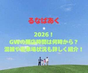 【るなぱあく】2026！GWの開館時間は何時から？混雑や駐車場状況も詳しく紹介！