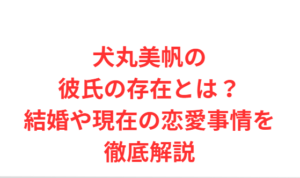 犬丸美帆の彼氏の存在とは？結婚や現在の恋愛事情を徹底解説